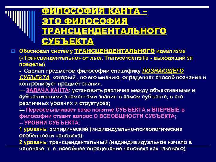 ФИЛОСОФИЯ КАНТА – ЭТО ФИЛОСОФИЯ ТРАНСЦЕНДЕНТАЛЬНОГО СУБЪЕКТА o Обосновал систему ТРАНСЦЕНДЕНТАЛЬНОГО идеализма ( «Трансцендентально»