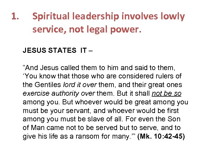 1. Spiritual leadership involves lowly service, not legal power. JESUS STATES IT – ”And