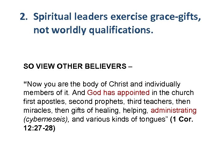 2. Spiritual leaders exercise grace-gifts, not worldly qualifications. SO VIEW OTHER BELIEVERS – “Now