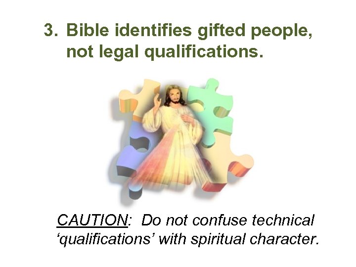 3. Bible identifies gifted people, not legal qualifications. CAUTION: Do not confuse technical ‘qualifications’