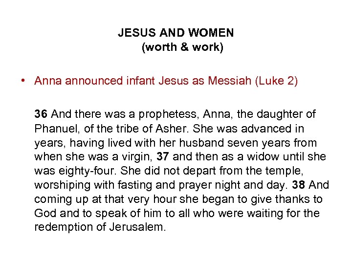 JESUS AND WOMEN (worth & work) • Anna announced infant Jesus as Messiah (Luke