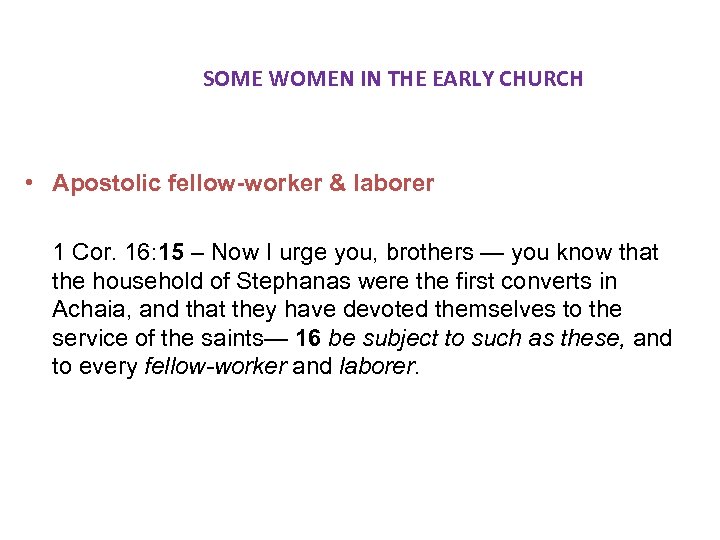  SOME WOMEN IN THE EARLY CHURCH • Apostolic fellow-worker & laborer 1 Cor.