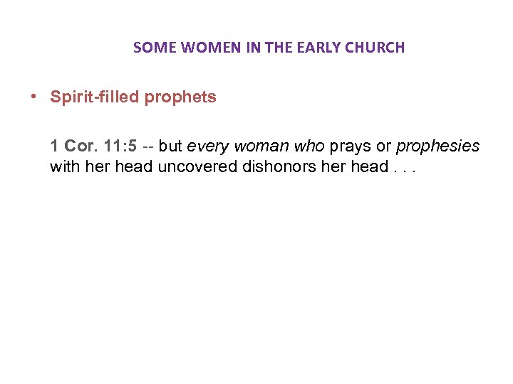  SOME WOMEN IN THE EARLY CHURCH • Spirit-filled prophets 1 Cor. 11: 5