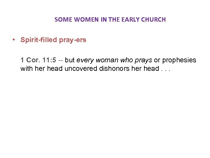  SOME WOMEN IN THE EARLY CHURCH • Spirit-filled pray-ers 1 Cor. 11: 5