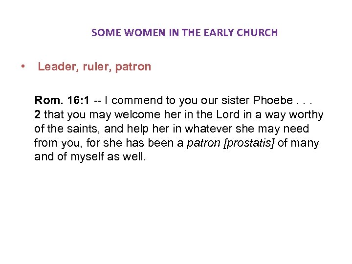  SOME WOMEN IN THE EARLY CHURCH • Leader, ruler, patron Rom. 16: 1