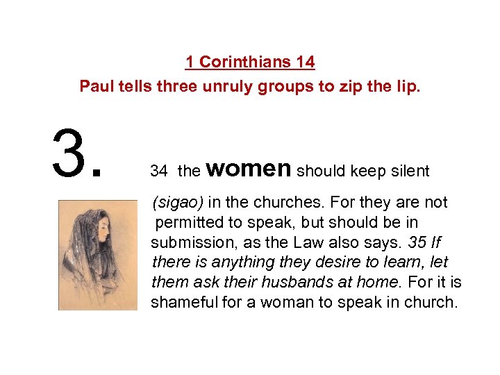 1 Corinthians 14 Paul tells three unruly groups to zip the lip. 34 the