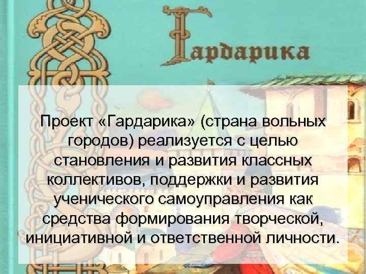 Проект «Гардарика» (страна вольных городов) реализуется с целью становления и развития классных коллективов, поддержки