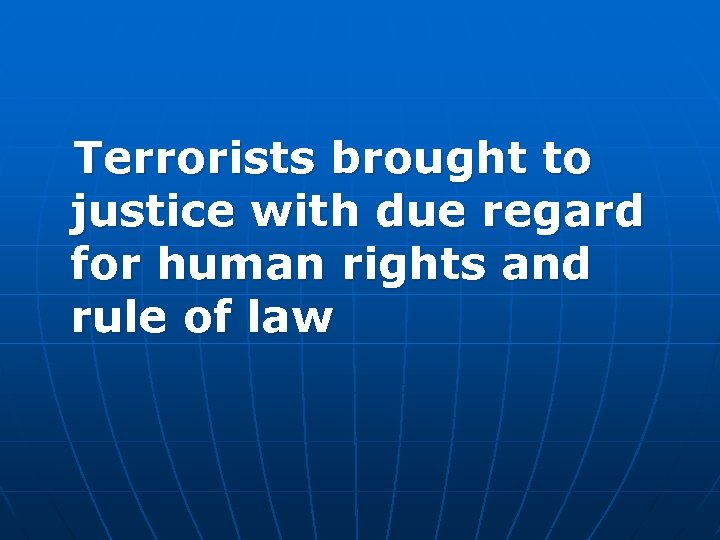 Terrorists brought to justice with due regard for human rights and rule of law