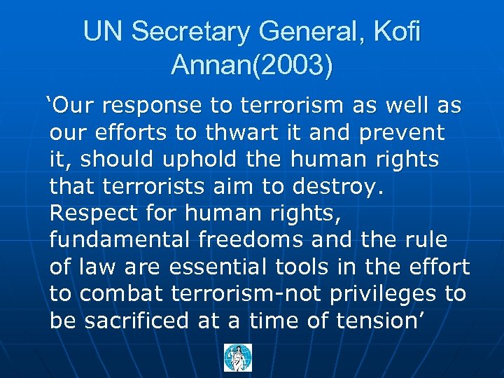 UN Secretary General, Kofi Annan(2003) ‘Our response to terrorism as well as our efforts