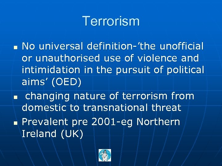 Terrorism n n n No universal definition-’the unofficial or unauthorised use of violence and