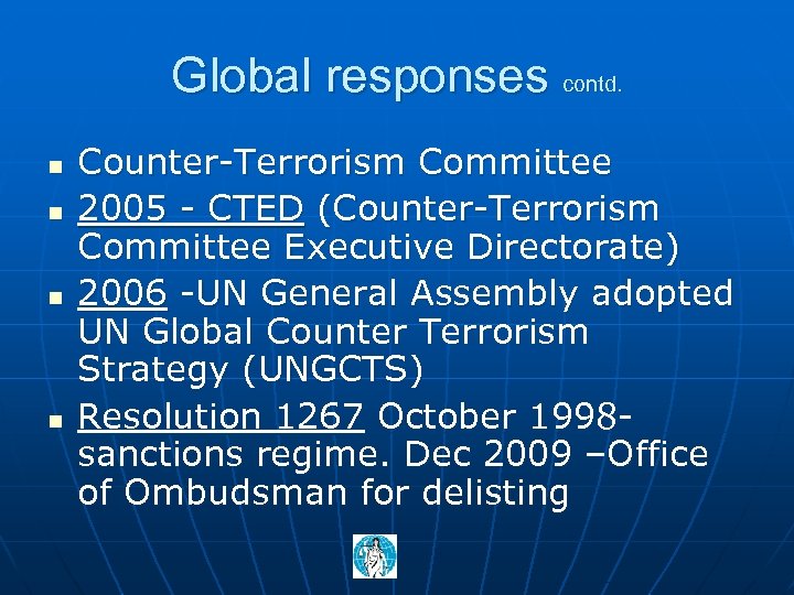 Global responses contd. n n Counter-Terrorism Committee 2005 - CTED (Counter-Terrorism Committee Executive Directorate)