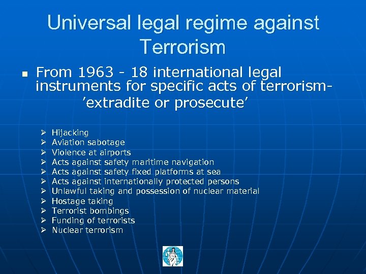 Universal legal regime against Terrorism n From 1963 - 18 international legal instruments for