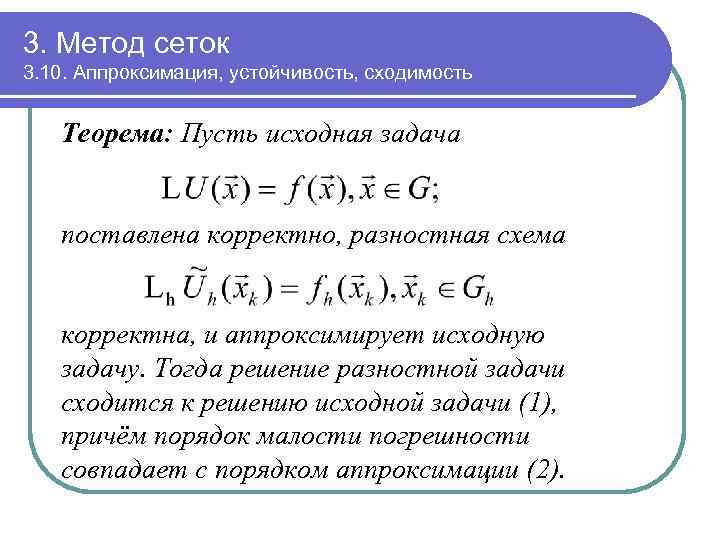 3. Метод сеток 3. 10. Аппроксимация, устойчивость, сходимость Теорема: Пусть исходная задача поставлена корректно,