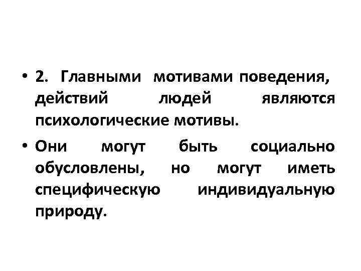  • 2. Главными мотивами поведения, действий людей являются психологические мотивы. • Они могут