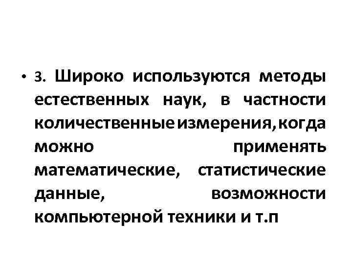  • 3. Широко используются методы естественных наук, в частности количественные измерения, когда можно