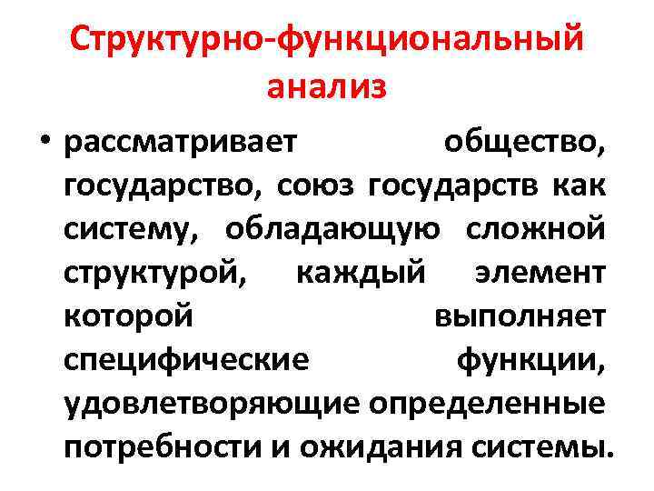 Структурно функциональный анализ • рассматривает общество, государство, союз государств как систему, обладающую сложной структурой,
