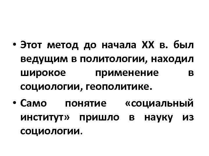  • Этот метод до начала XX в. был ведущим в политологии, находил широкое