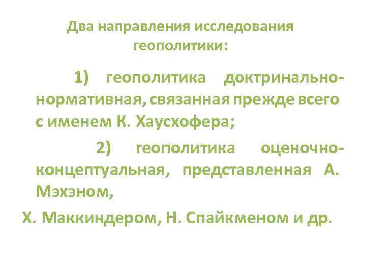 Два направления исследования геополитики: 1) геополитика доктринально нормативная, связанная прежде всего с именем К.