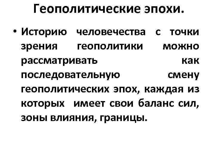  Геополитические эпохи. • Историю человечества с точки зрения геополитики можно рассматривать как последовательную