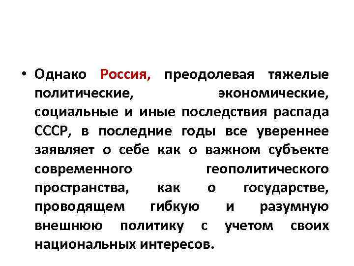  • Однако Россия, преодолевая тяжелые политические, экономические, социальные и иные последствия распада СССР,