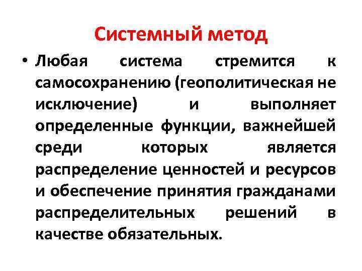 Системный метод • Любая система стремится к самосохранению (геополитическая не исключение) и выполняет определенные