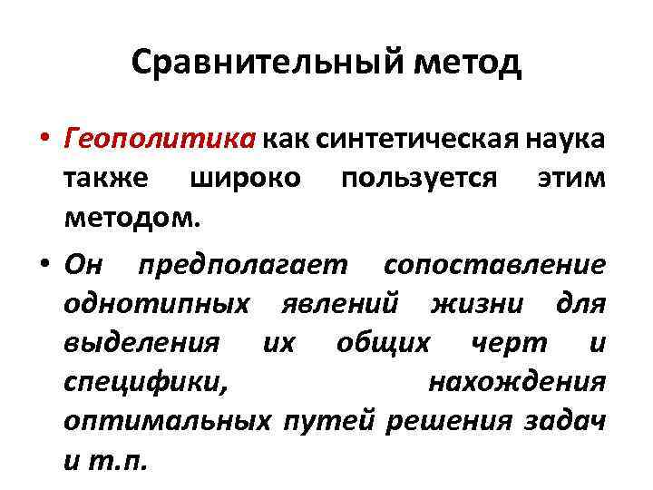 Сравнительный метод • Геополитика как синтетическая наука также широко пользуется этим методом. • Он