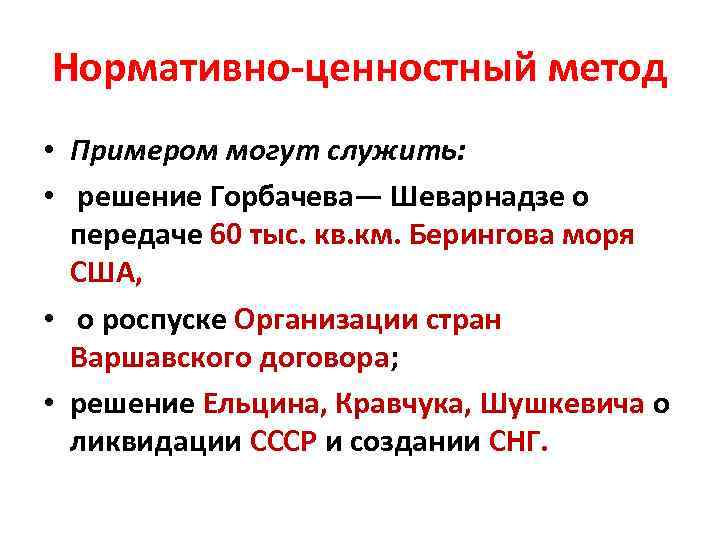 Нормативно ценностный метод • Примером могут служить: • решение Горбачева— Шеварнадзе о передаче 60