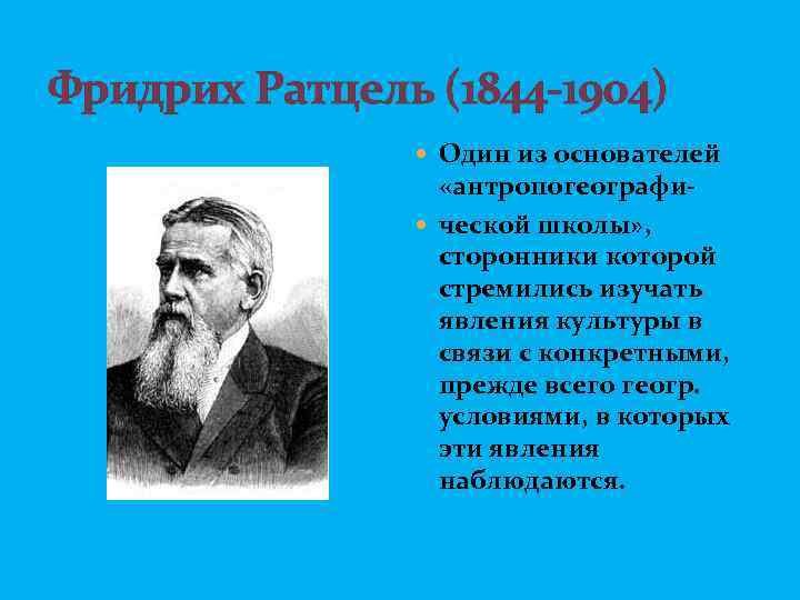 Фридрих Ратцель (1844 -1904) Один из основателей «антропогеографи ческой школы» , сторонники которой стремились
