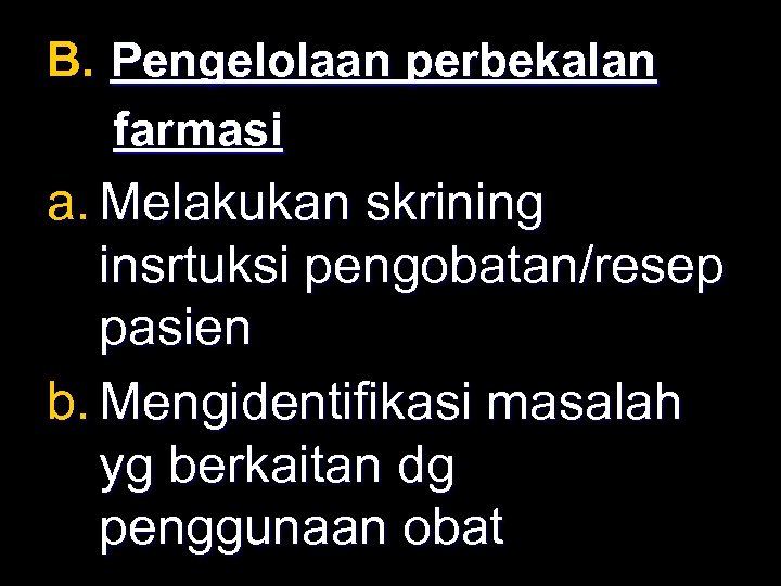 B. Pengelolaan perbekalan farmasi a. Melakukan skrining insrtuksi pengobatan/resep pasien b. Mengidentifikasi masalah yg