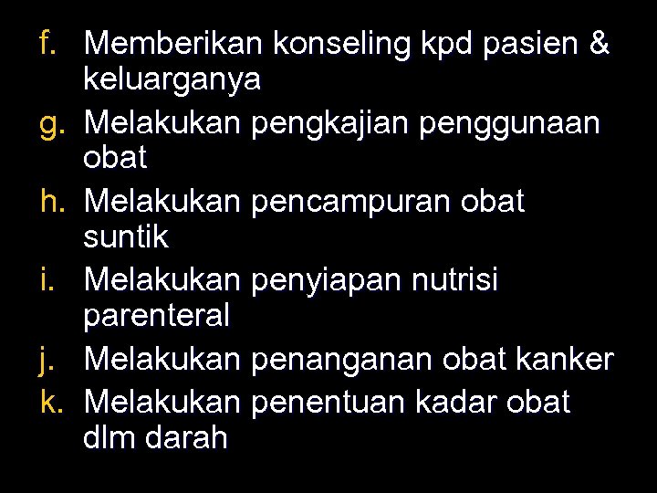 f. Memberikan konseling kpd pasien & keluarganya g. Melakukan pengkajian penggunaan obat h. Melakukan