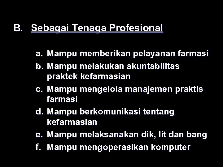 B. Sebagai Tenaga Profesional a. Mampu memberikan pelayanan farmasi b. Mampu melakukan akuntabilitas praktek