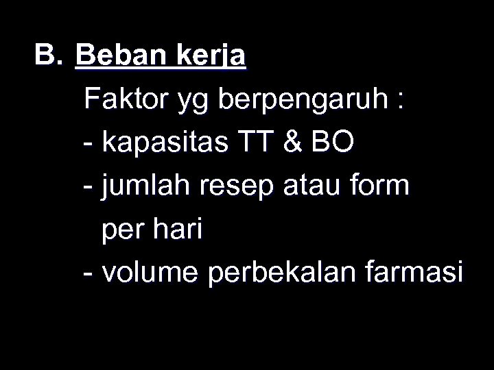 B. Beban kerja Faktor yg berpengaruh : - kapasitas TT & BO - jumlah