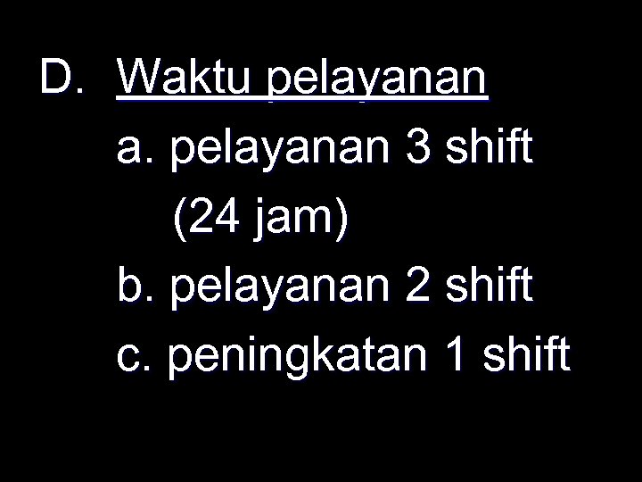 D. Waktu pelayanan a. pelayanan 3 shift (24 jam) b. pelayanan 2 shift c.