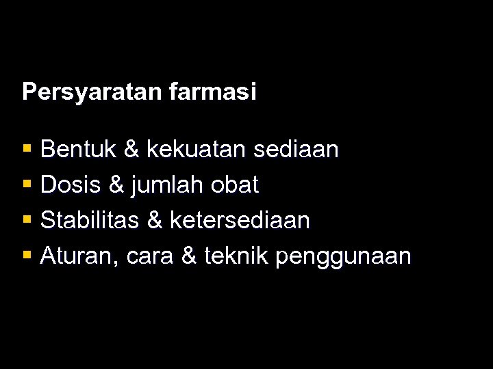 Persyaratan farmasi § Bentuk & kekuatan sediaan § Dosis & jumlah obat § Stabilitas