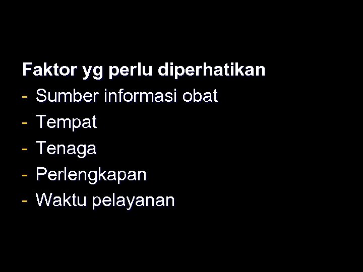 Faktor yg perlu diperhatikan - Sumber informasi obat - Tempat - Tenaga - Perlengkapan