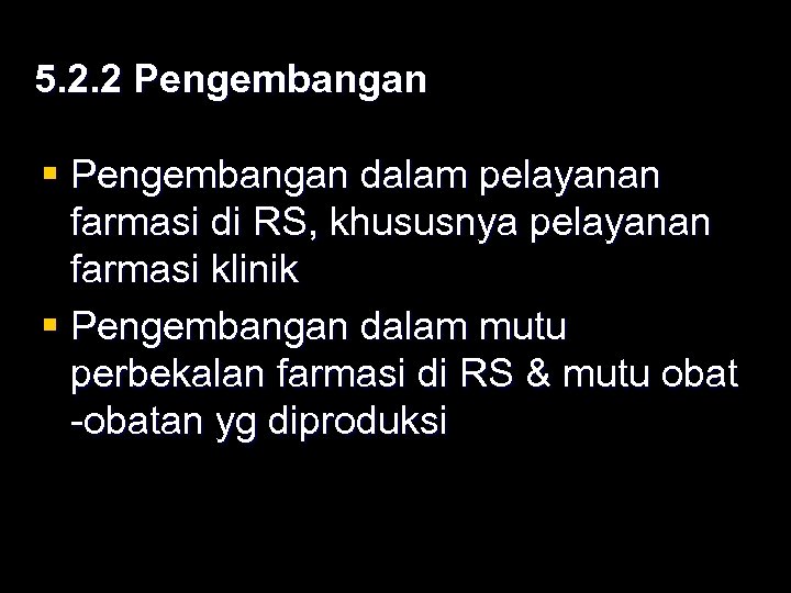5. 2. 2 Pengembangan § Pengembangan dalam pelayanan farmasi di RS, khususnya pelayanan farmasi