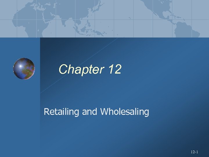 Chapter 12 Retailing and Wholesaling 12 -1 