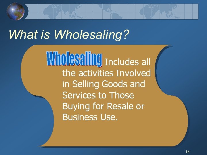 What is Wholesaling? Includes all the activities Involved in Selling Goods and Services to