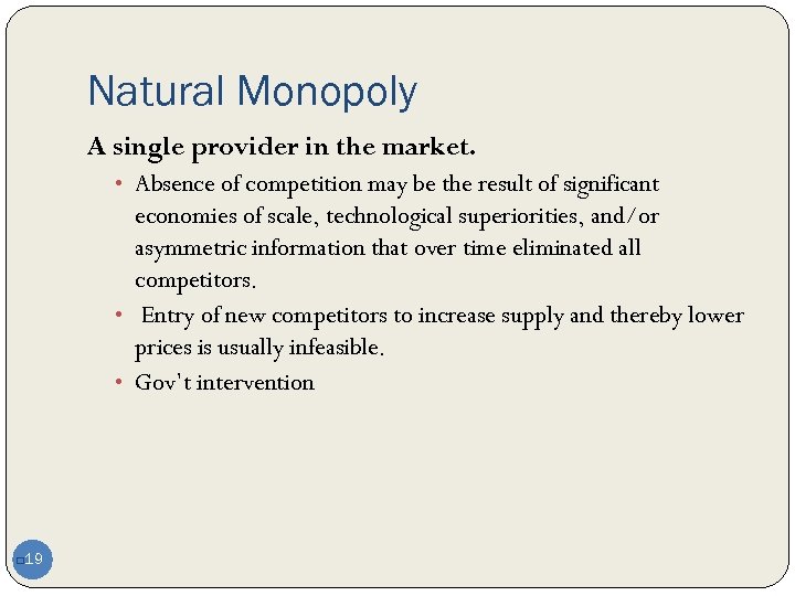 Natural Monopoly A single provider in the market. • Absence of competition may be