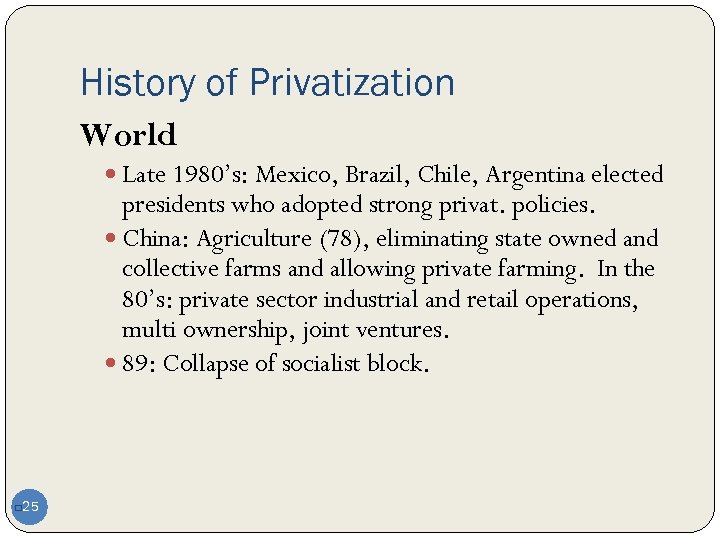 History of Privatization World Late 1980’s: Mexico, Brazil, Chile, Argentina elected presidents who adopted