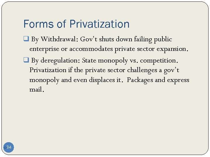 Forms of Privatization q By Withdrawal: Gov’t shuts down failing public enterprise or accommodates