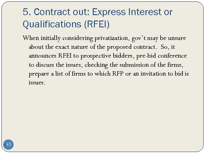 5. Contract out: Express Interest or Qualifications (RFEI) When initially considering privatization, gov’t may