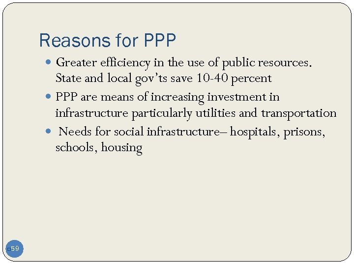 Reasons for PPP Greater efficiency in the use of public resources. State and local