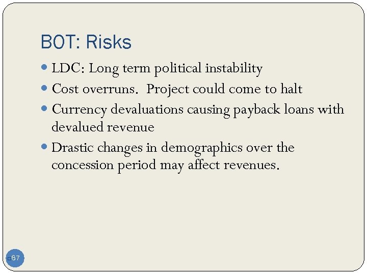 BOT: Risks LDC: Long term political instability Cost overruns. Project could come to halt