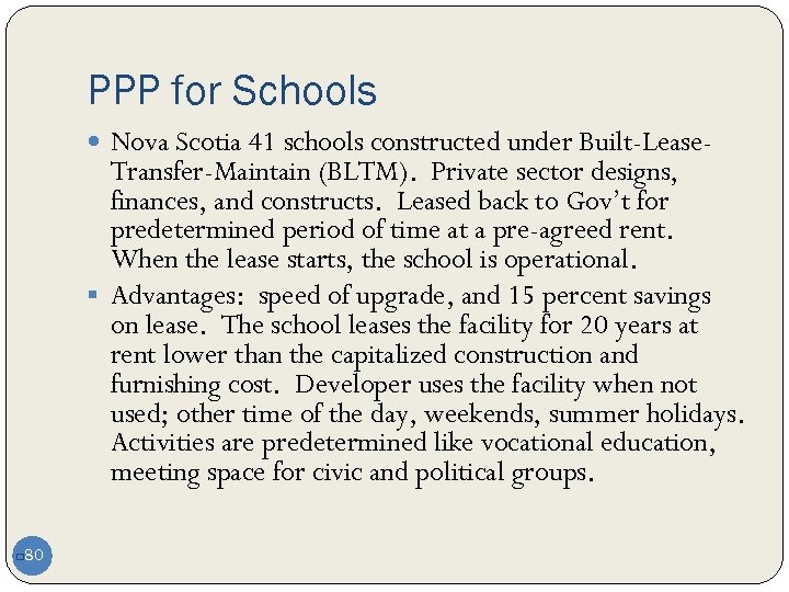 PPP for Schools Nova Scotia 41 schools constructed under Built-Lease- Transfer-Maintain (BLTM). Private sector