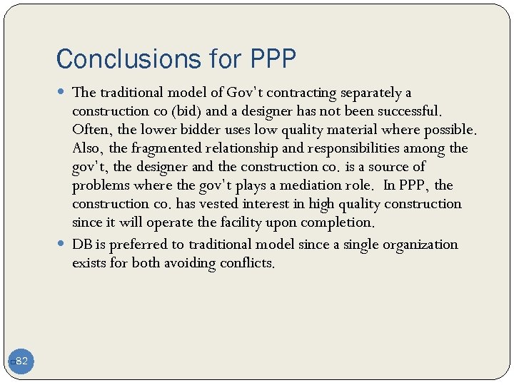 Conclusions for PPP The traditional model of Gov’t contracting separately a construction co (bid)