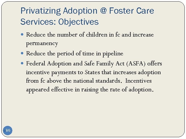 Privatizing Adoption @ Foster Care Services: Objectives Reduce the number of children in fc