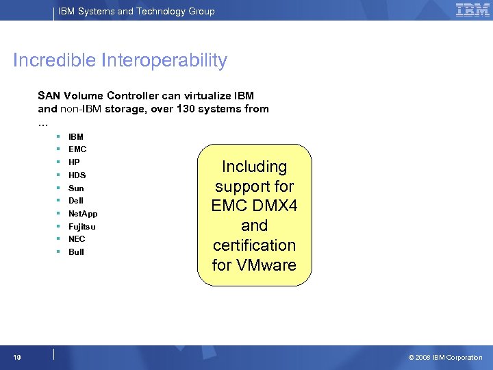 IBM Systems and Technology Group Incredible Interoperability SAN Volume Controller can virtualize IBM and