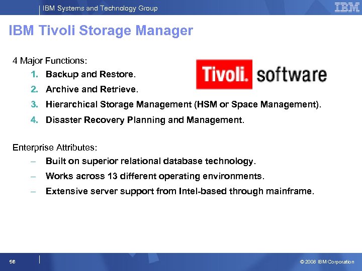 IBM Systems and Technology Group IBM Tivoli Storage Manager 4 Major Functions: 1. Backup