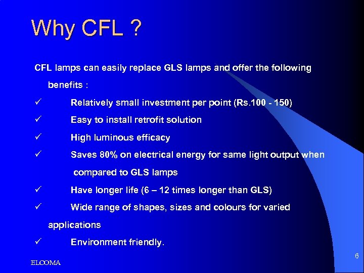 Why CFL ? CFL lamps can easily replace GLS lamps and offer the following